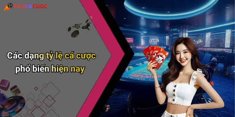 Các dạng tỷ lệ cá cược phổ biến hiện nay