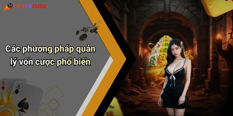 Các phương pháp quản lý vốn cược phổ biến