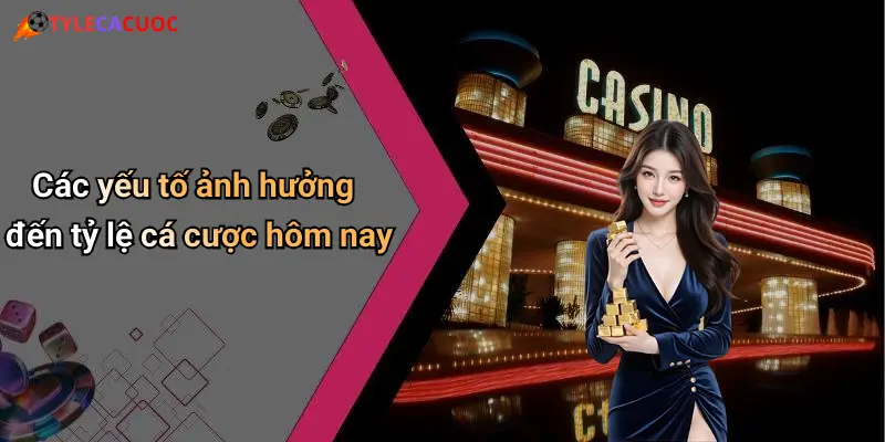 Các yếu tố ảnh hưởng đến tỷ lệ cá cược hôm nay