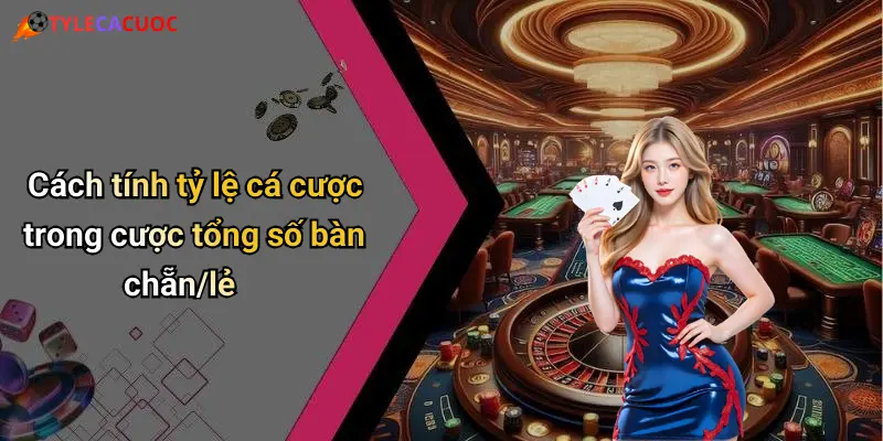 Cách tính tỷ lệ cá cược trong cược tổng số bàn chẵn/lẻ