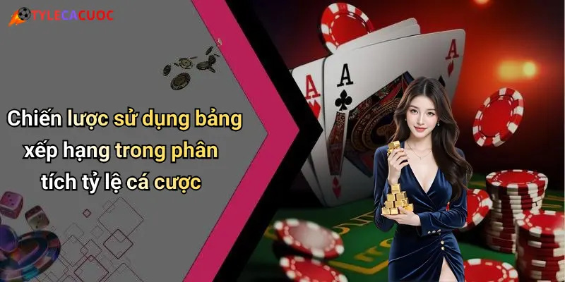 Chiến lược sử dụng bảng xếp hạng trong phân tích tỷ lệ cá cược