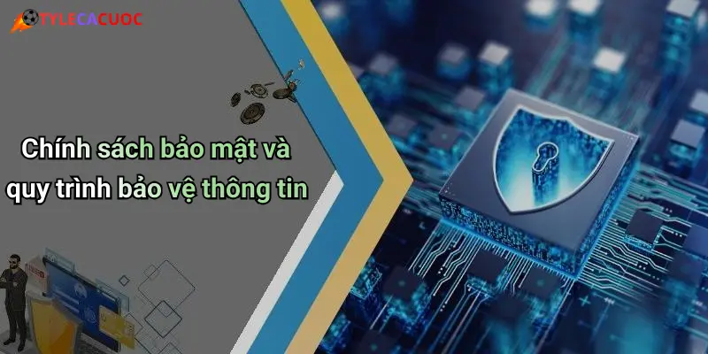 Chính sách bảo mật và quy trình bảo vệ thông tin