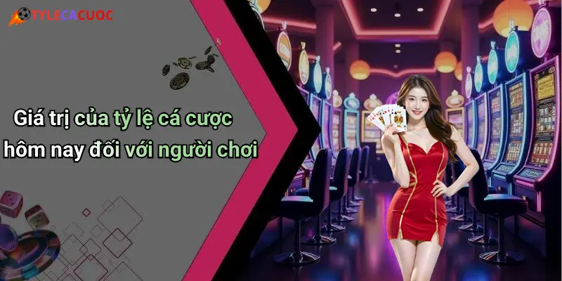 Giá trị của tỷ lệ cá cược hôm nay đối với người chơi