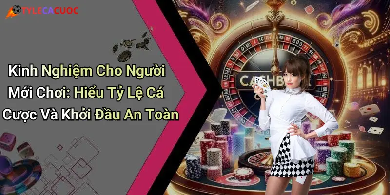 Kinh Nghiệm Cho Người Mới Chơi: Hiểu Tỷ Lệ Cá Cược Và Khởi Đầu An Toàn