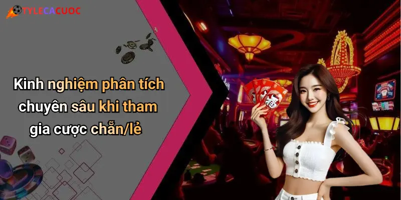 Kinh nghiệm phân tích chuyên sâu khi tham gia cược chẵn/lẻ