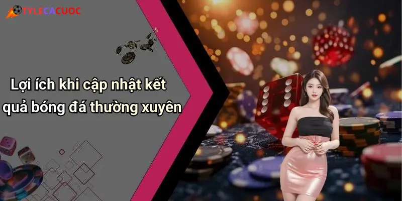 Lợi ích khi cập nhật kết quả bóng đá thường xuyên