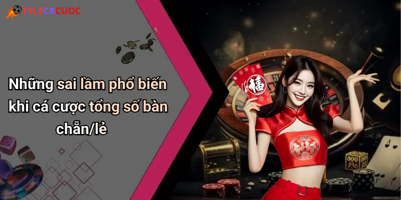 Những sai lầm phổ biến khi cá cược tổng số bàn chẵn/lẻ