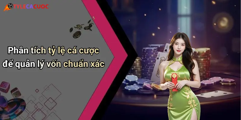 Phân tích tỷ lệ cá cược để quản lý vốn chuẩn xác