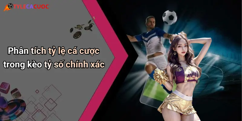 Phân tích tỷ lệ cá cược trong kèo tỷ số chính xác