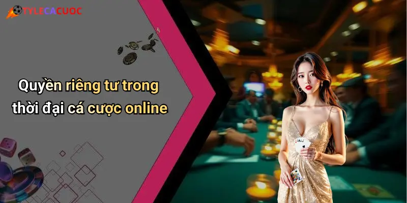 Quyền riêng tư trong thời đại cá cược online