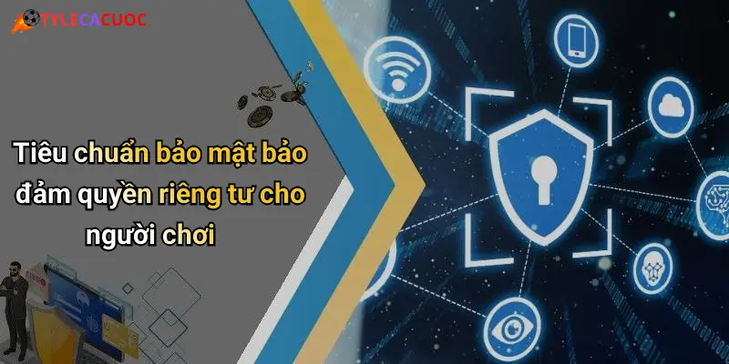 Tiêu chuẩn bảo mật bảo đảm quyền riêng tư cho người chơi