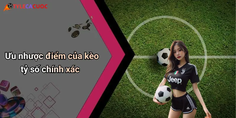 Ưu nhược điểm của kèo tỷ số chính xác