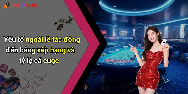 Yếu tố ngoài lề tác động đến bảng xếp hạng và tỷ lệ cá cược